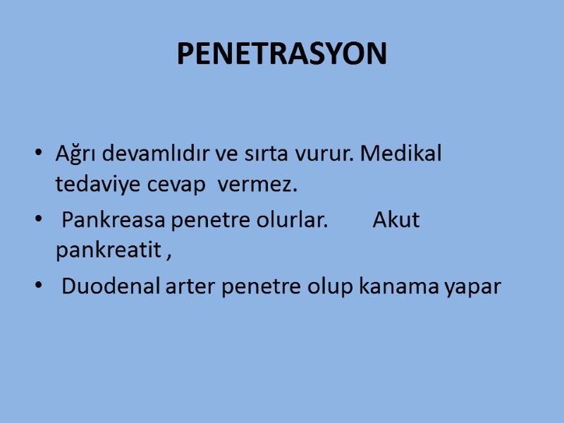 PENETRASYON  Ağrı devamlıdır ve sırta vurur. Medikal tedaviye cevap  vermez.  